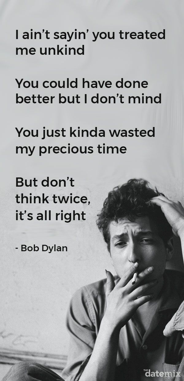 Break Up Lyrics: Eu não estou dizendo que você me tratou mal Você poderia ter feito melhor, mas eu não me importo Você meio que desperdiçou meu precioso tempo Mas não pense duas vezes, está tudo bem - Bob Dylan