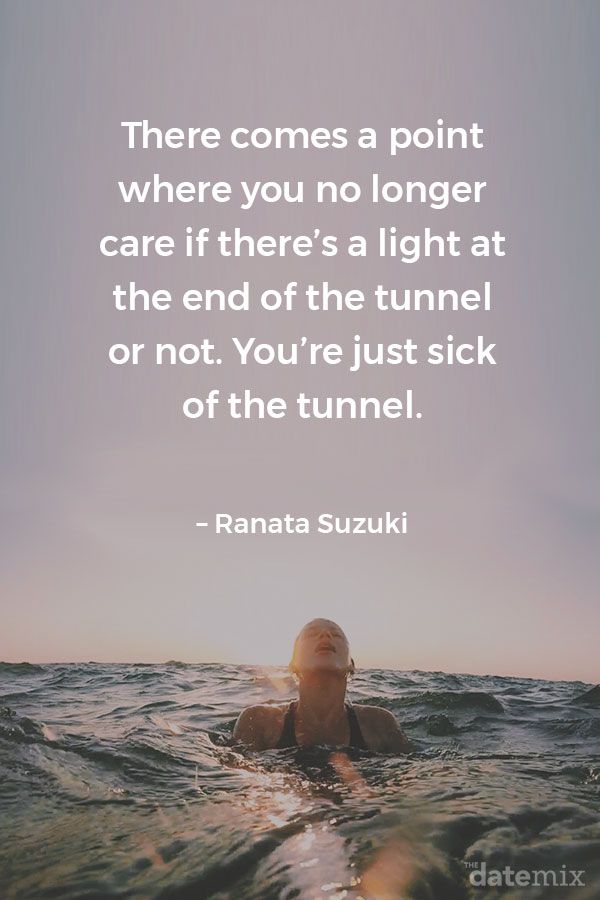 Citações de coração partido: Chega um ponto em que você não se importa mais se há uma luz no fim do túnel ou não. Você está cansado do túnel. - Ranata Suzuki