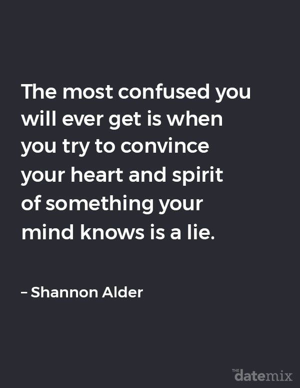 Citations de cœur brisé: Le plus confus que vous ayez jamais est lorsque vous essayez de convaincre votre cœur et votre esprit de quelque chose que votre esprit sait être un mensonge. - Shannon Alder