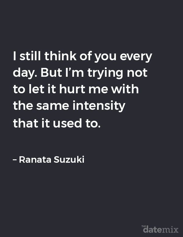 Broken Heart Citater: ”Jeg tænker stadig på dig hver dag. Men jeg prøver ikke at lade det skade mig med den samme intensitet, som det plejede. ” - Ranata Suzuki