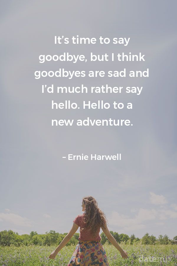 Citações de coração partido: É hora de dizer adeus, mas acho que despedidas são tristes e prefiro dizer olá. Olá a uma nova aventura. - Ernie Harwell