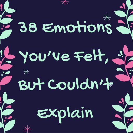 38 Érzelmek, amelyeket éreztél, de nem tudtad megmagyarázni