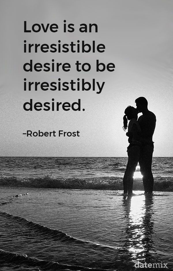 Love Quotes for Him: “O amor é um desejo irresistível de ser irresistivelmente desejado.” - Robert Frost
