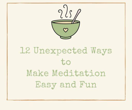 12 maneiras inesperadas de tornar a meditação fácil e divertida