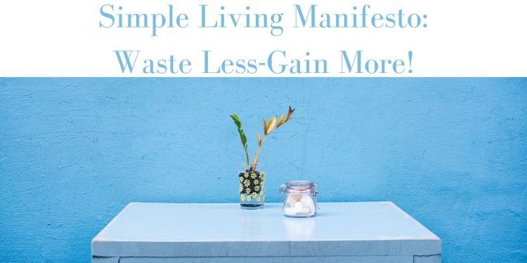 Simple Living Manifesto: Waste Less-Gain More!