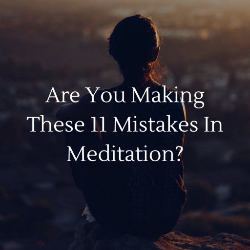 Kas teete meditatsioonis neid 11 viga?